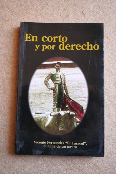 En corto y por derecho. Vicente Fernández \"El Caracol\", el alma de un torero.
