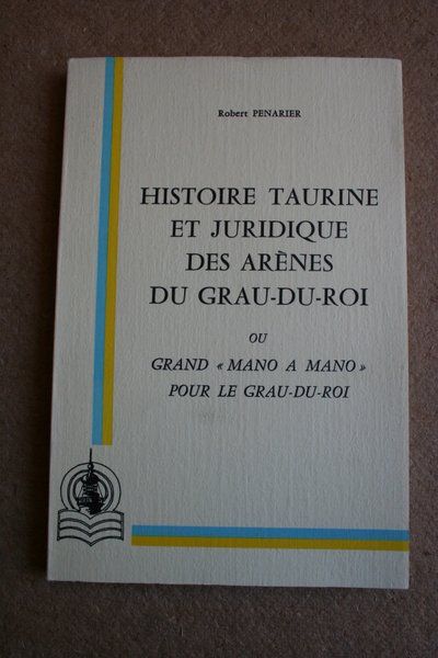 Histoire taurine et juridique des Arènes du Grau-du-Roi, ou Grand \"Mano a mano\" pour le Grau-du-Roi.