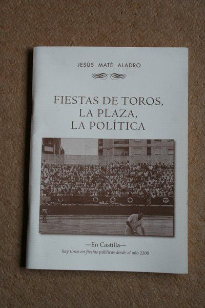 Fiestas de toros, la plaza, la política. En Castilla hay toros en fiestas públicas desde el año 1100.