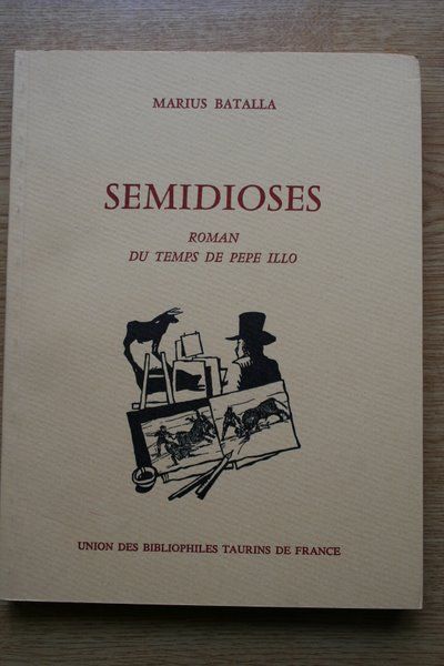 Semidioses. Roman du temps de Pepe Illo. Précédé de: Marius Batalla (de Pascual Millán à Paco Tolosa), de Marc Thorel. Et suivi de Goya a-t-il toréé ?, de Pierre Dupuy. Illustré par Frédéric Logez.