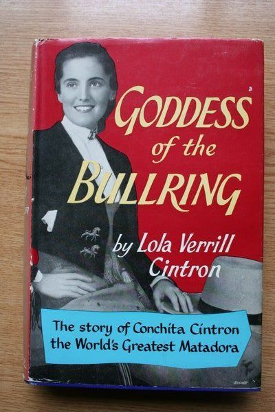 Goddess of the Bullring. The Story of Conchita Cintrón the World\'s Greatest Matadora.