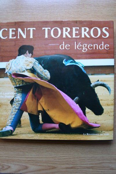 Cent toreros de légende. Toreros d\'hier, d\'aujourd\'hui et de demain.