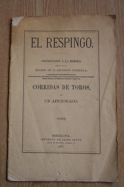 Respingo (El). Contestación a la memoria escrita por D. Antonio Guerola, y premiada por la Sociedad Protectora de los Animales y las Plantas, de Cádiz, en el concurso promovido por la sñora Viuda de Daniel Dollfus de mulhouse (Francia) contra las ...