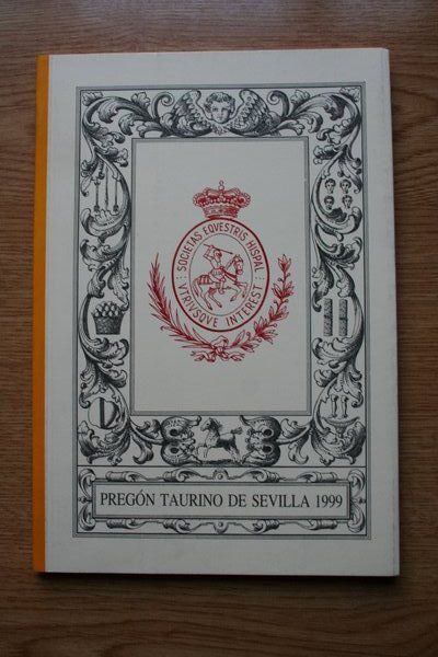 Pregón Taurino de Sevilla 1999. XVII Pregón Taurino pronunciado por D... Presentación por Don Gonzalo Anes, Director de la Real Academia de la Historia.