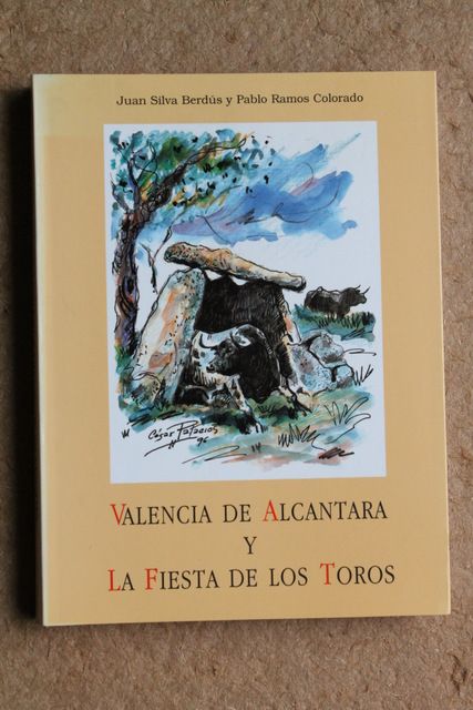 Valencia de Alcántara y la Fiesta de los Toros. Retazos históricos de su tradición taurina, detalle de los festejos celebrados en su plaza, vivencias y añoranzas de un aficionado.