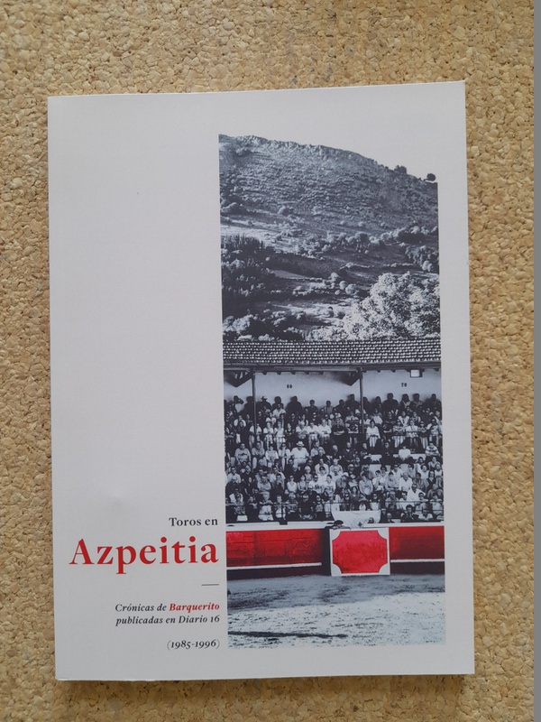 Toros en Azpeitia. Crónicas de Barquerito publicadas en Diario 16 (1985-1996). Prólogo de Agustín Díaz Yanes.Preámbulo de Ignacio Álvarez Vara "Barquerito".