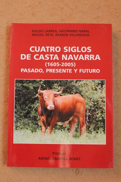 Cuatro siglos de casta navarra (1605-2005) Pasado, presente y futuro. Prólogo: Rafael Cabrera Bonet.