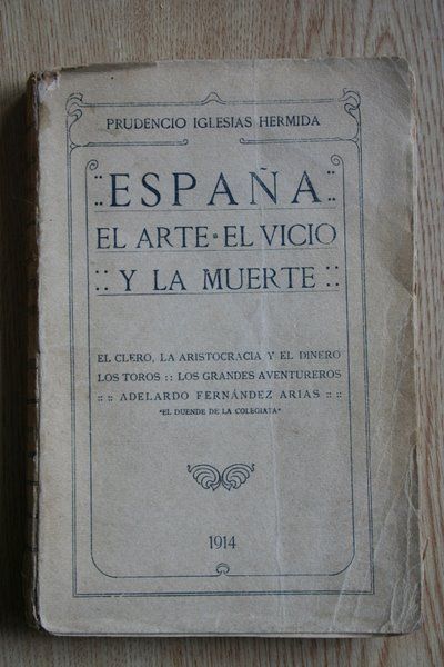 España: el Arte. El Vicio. La Muerte. El clero, la aristocracia y el dinero. Los toros. Los grandes aventureros. Adelardo Fernández Arias \"El Duende de la Colegiata\".