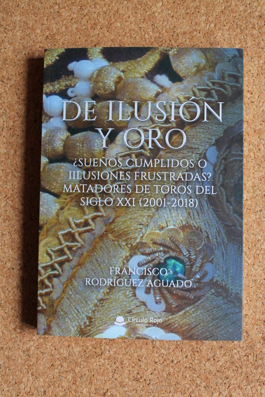 De ilusión y oro. ¿Sueños cumplidos o ilusiones frustradas? Matadores de Toros del siglo XXI (2001-2018).