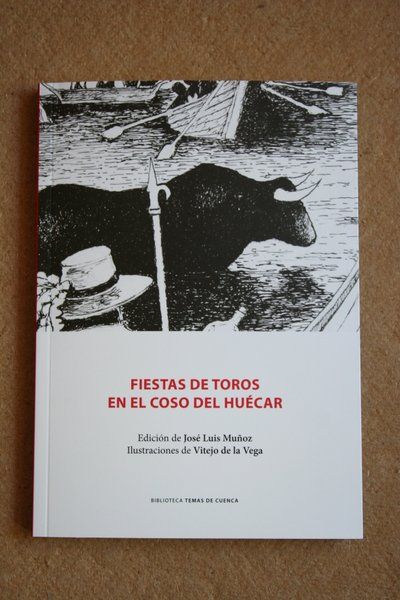 Fiestas de toros en el coso del Huécar. Un poema en octavas reales original del clérigo… y un Romance anónimobde un sujeto muy erudito. Edición de José Luis Muñoz. Ilustraciones de Vitejo de la Vega.