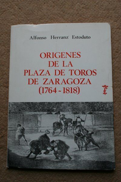 Orígenes de la Plaza de Toros de Zaragoza. Datos para su historia (1764-1818).
