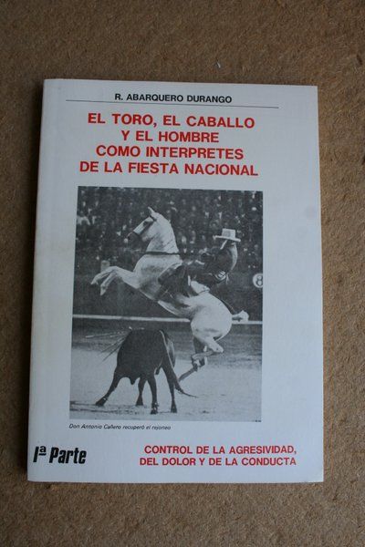 El toro, el caballo y el hombre como intérpretes de la fiesta nacional. Primera parte: Control de la agresividad, del dolor y de la conducta.