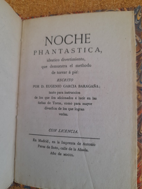 Noche Phantastica, ideatico divertimiento, que demuestra el methodo de torear a pie, escrito por... Tanto para instrucción de los que son aficionados a lucir en las fiestas de Toros, como para mayor diversion de los que logran verlas.