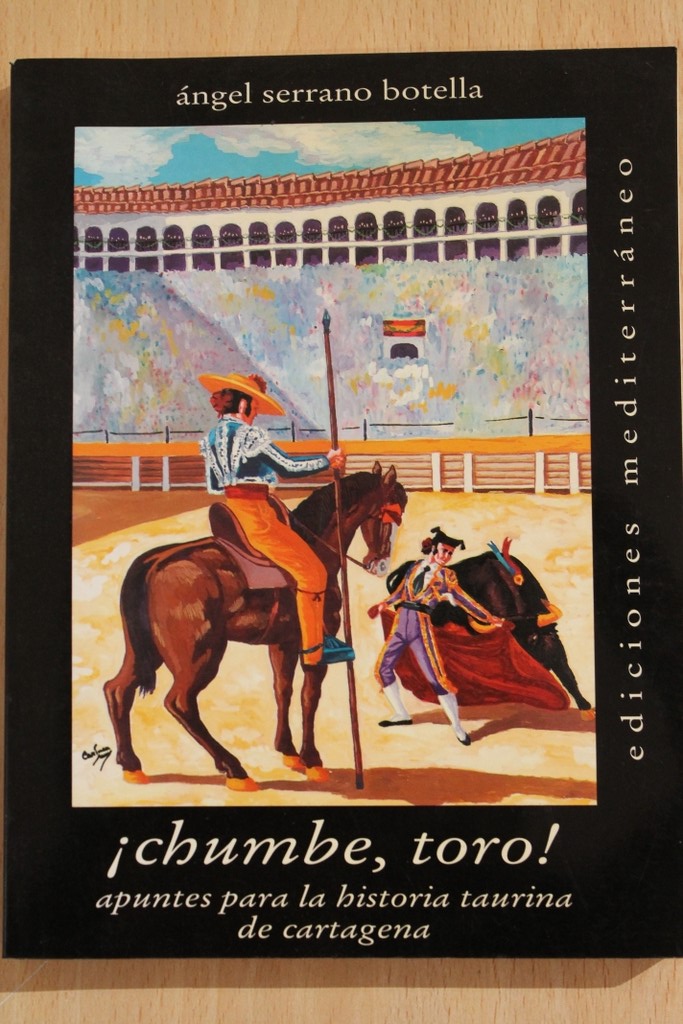 ¡Chumbe, toro! Apuntes para la historia taurina de Cartagena.