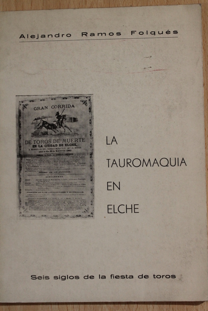 La Tauromaquia en Elche. Seis siglos de la Fiesta de Toros.
