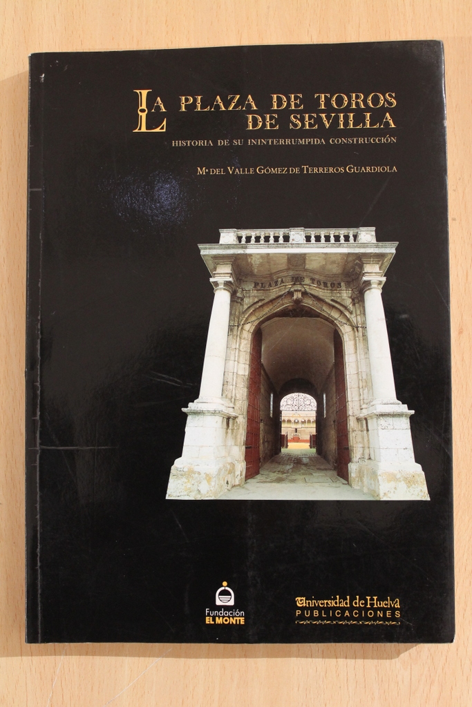 La Plaza de Toros de Sevilla. Historia de su ininterrumpida construcción.