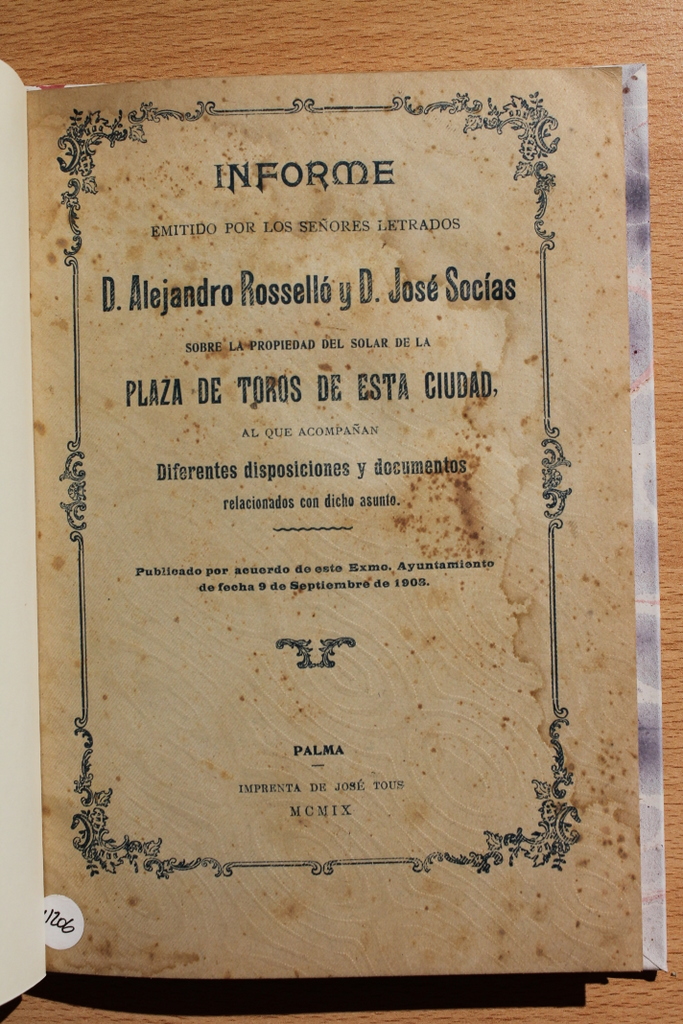 Informe emitido por los señores letrados D. Alejandro Rosselló y D. José Socías sobre la propiedad del solar de la Plaza de toros de esta ciudad, al que acompañan diferentes disposiciones y documentos relacionados con dicho asunto.