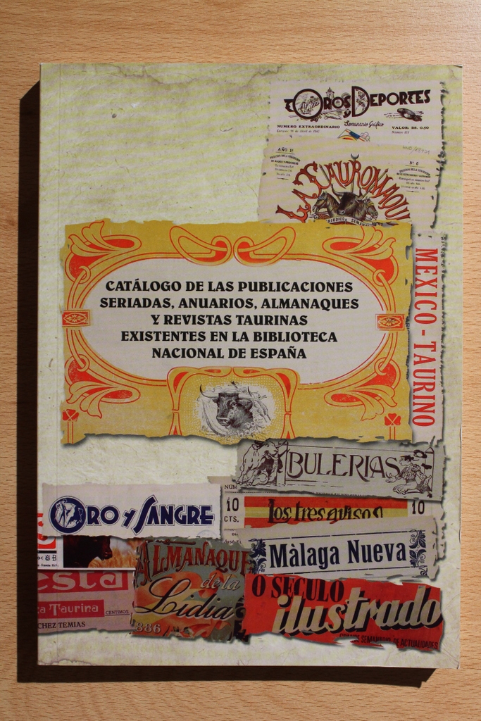 Catálogo de las publicaciones seriadas, anuarios, almanaques y revistas taurinas existentes en la Biblioteca Nacional de España. Redactado y ordenado por…