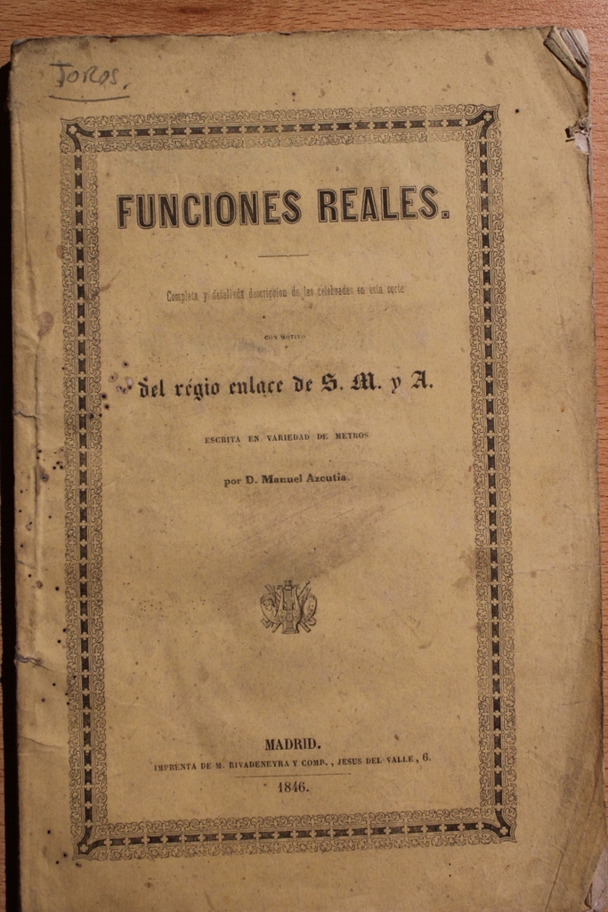 Funciones Reales. Completa y detallada descripción de las celebradas en esta Corte con motivo del regio enlace de S.M. y A. escrita en variedad de metros por...