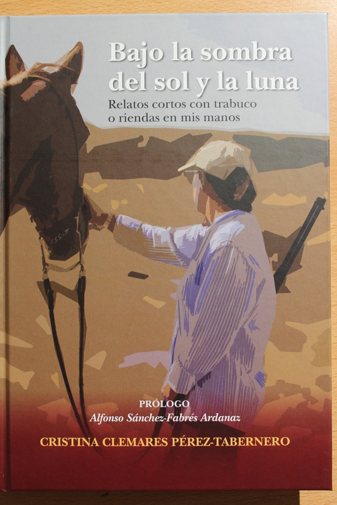 Bajo la sombra del sol y la luna. Relatos cortos con trabuco o riendas en mis manos. Prólogo: Alfonso Sánchez-Fabrés Ardanaz.