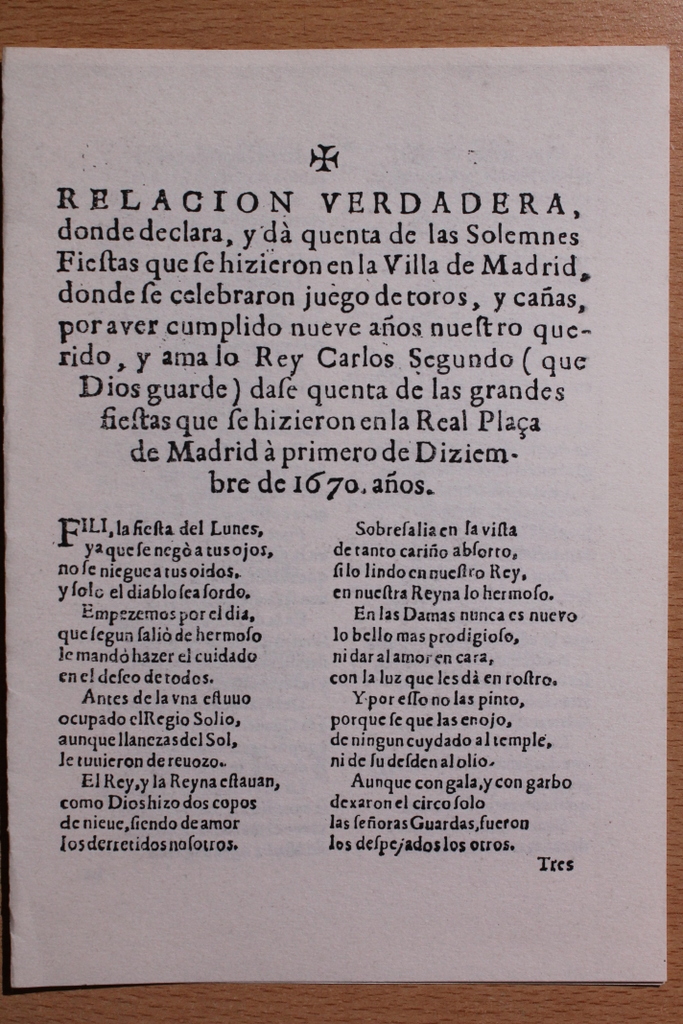 Relación verdadera, donde declara, y da quenta de las Solemnes Fiestas que se hicieron en la Villa de Madrid, donde se celebraron juego de toros, y cañas, por aver cumplido nueve años nuestro querido y amado Rey Carlos Segundo (que Dios guarde) dase quenta de las grandes fiestas que se hizieron en la Real Plaça de Madrid a primero de Diziembre de 1670, años.