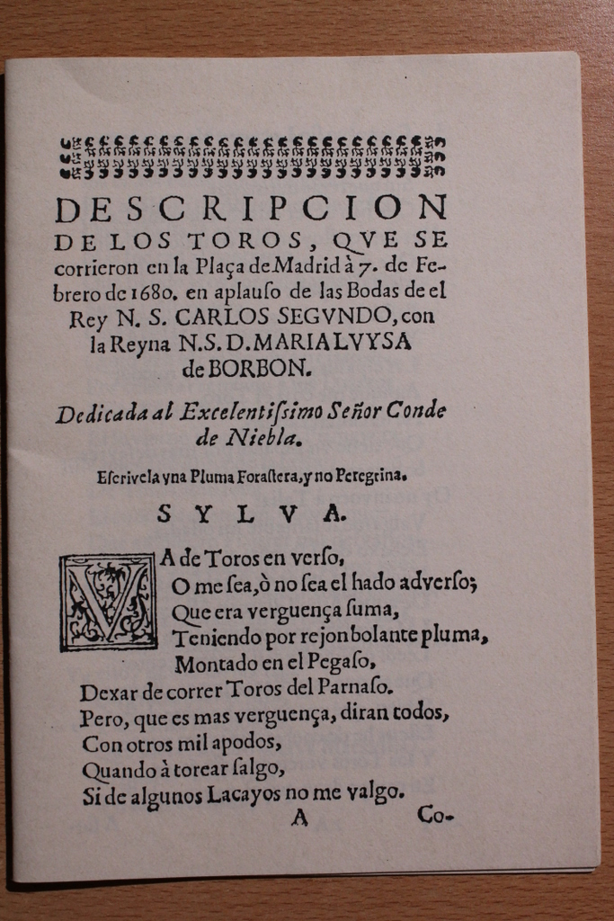 Descripcion de los Toros, que se corrieron en la PlaÇa de Madrid a 7 de Febrero de 1680 en aplauso de las Bodas de el Rey N. S. Carlos Segundo, con la Reyna N. S. D. Maria Luysa de Borbon. Dedicada al Excelentissimo Señor Conde de Niebla.