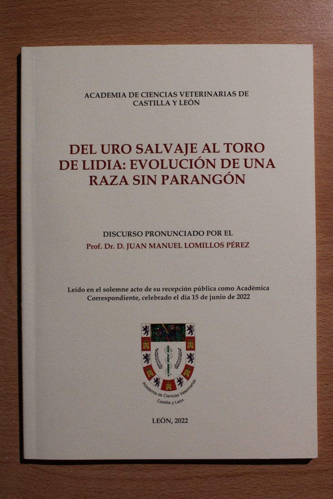 Del uro salvaje al toro de lidia: evolución de una raza sin parangón. Discurso pronunciado por el Prof. Dr. D. Juan Manuel Lomillos Pérez.