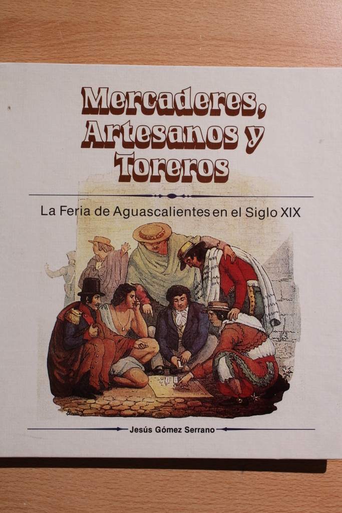 Mercaderes, Artesanos y Toreros. La Feria de Aguascalientes en el Siglo XIX:
