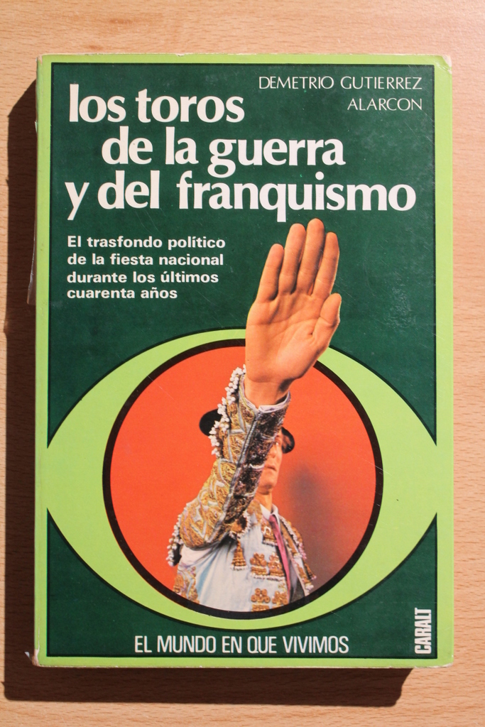 Los toros de la guerra y del franquismo. El trasfondo político de la Fiesta Nacional durante los últimos cuarenta años.