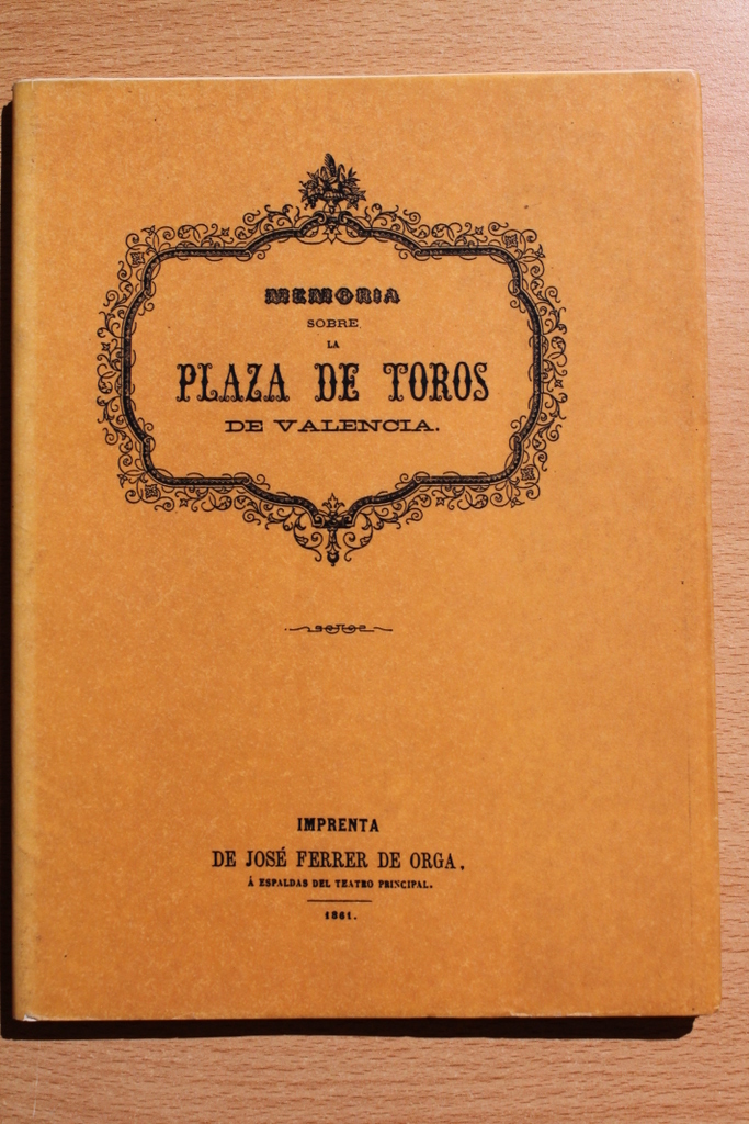Memoria sobre la plaza de toros de Valencia, propiedad del Hospital General de la misma ciudad. Exceptuada de la venta por las leyes de desamortización en virtud de la Real Orden de 21 de diciembre de 1858.