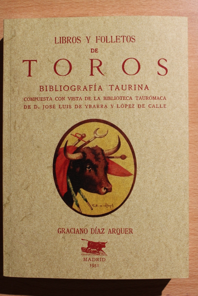 Libros y folletos de toros. Bibliografía taurina compuesta con vista de la Biblioteca taurómaca de D. José Luis de Ybarra y López de la Calle.