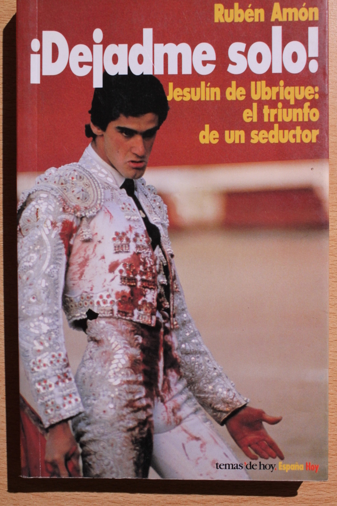 ¡Dejadme solo! Jesulín de Ubrique: el triunfo de un seductor.