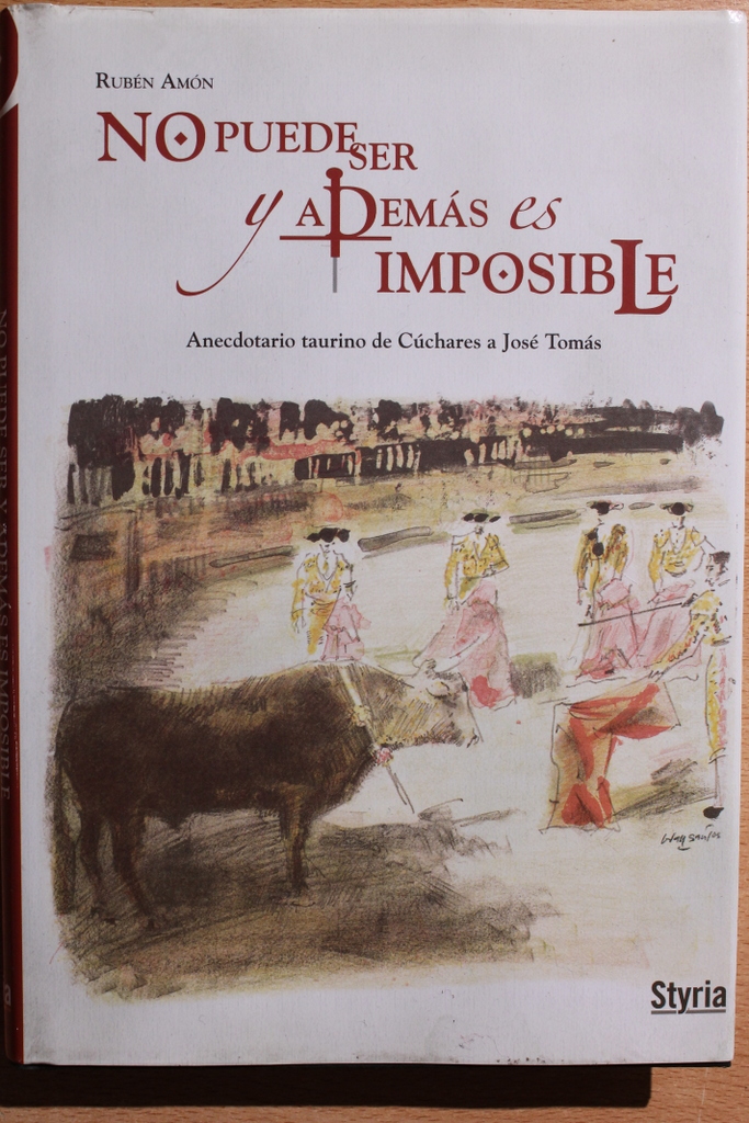 No puede ser y además es imposible. Anecdotario taurino de Cúchares a José Tomás.