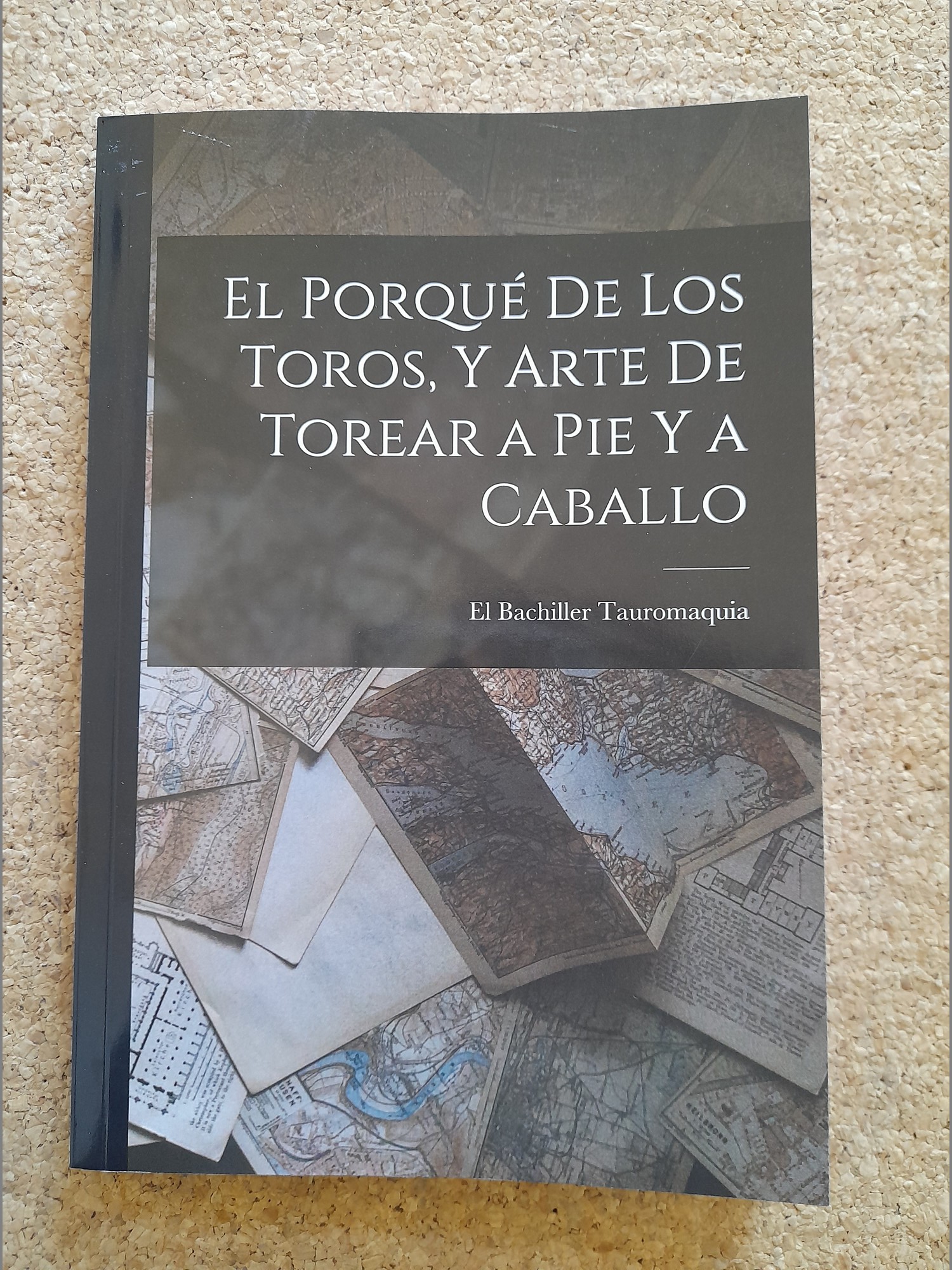 El porqué de los toros, y arte de torear a pie y a caballo.