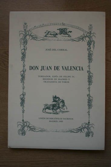 Don Juan de Valencia. Toreador, espía de Felipe IV, regidor de Madrid y tratadista de toros.
