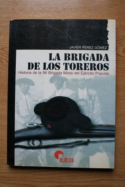 La Brigada de los toreros. Historia de la 96 Brigada Mixta del Ejército Popular.