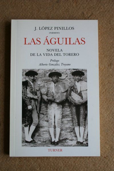 Las águilas. Novela de la vida del torero. Prólogo de Alberto González Troyano.