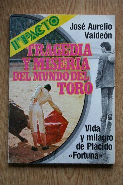 Tragedia y miseria del mundo del toro. Vida y milagro de Plácido \"Fortuna\"