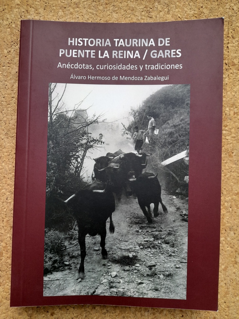 Historia taurina de Puente la Reina / Gares. Anécdotas, curiosidades y tradiciones. Prólogo de Xabier Vélez Medrano.